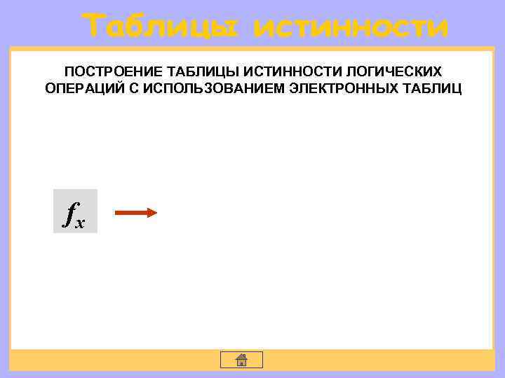 ПОСТРОЕНИЕ ТАБЛИЦЫ ИСТИННОСТИ ЛОГИЧЕСКИХ ОПЕРАЦИЙ С ИСПОЛЬЗОВАНИЕМ ЭЛЕКТРОННЫХ ТАБЛИЦ fx 