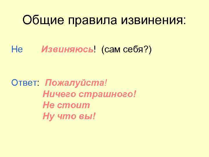 Общие правила извинения: Не Извиняюсь! (сам себя? ) Ответ: Пожалуйста! Ничего страшного! Не стоит