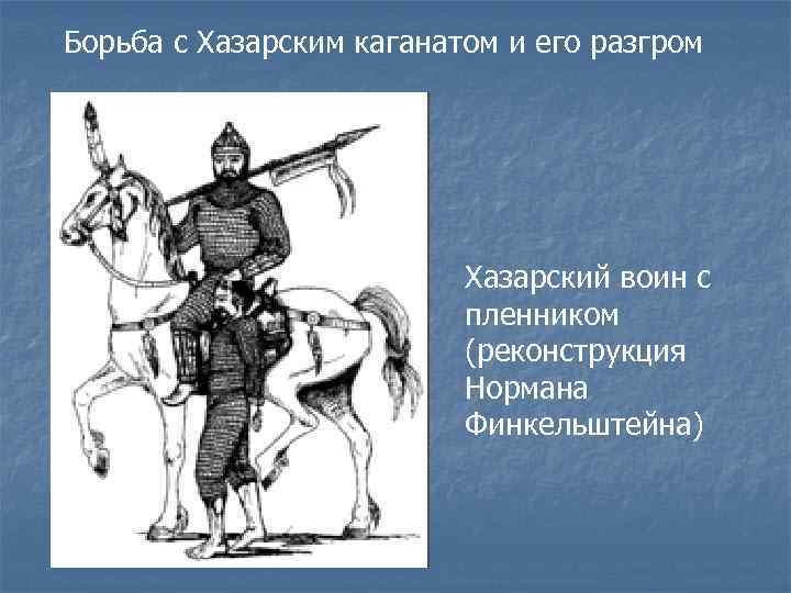 Борьба с Хазарским каганатом и его разгром Хазарский воин с пленником (реконструкция Нормана Финкельштейна)
