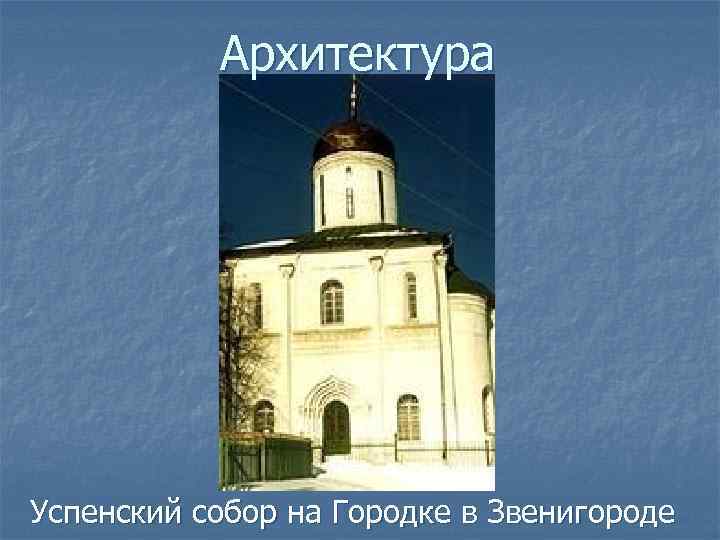 Архитектура Успенский собор на Городке в Звенигороде 
