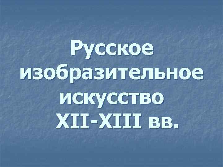 Русское изобразительное искусство XII-XIII вв. 