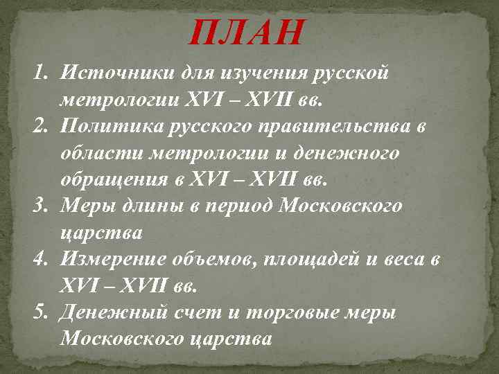 ПЛАН 1. Источники для изучения русской метрологии XVI – XVII вв. 2. Политика русского