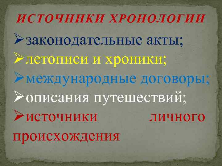 ИСТОЧНИКИ ХРОНОЛОГИИ Øзаконодательные акты; Øлетописи и хроники; Øмеждународные договоры; Øописания путешествий; Øисточники личного происхождения