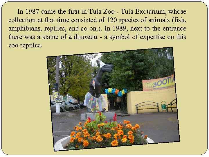 In 1987 came the first in Tula Zoo - Tula Exotarium, whose collection at