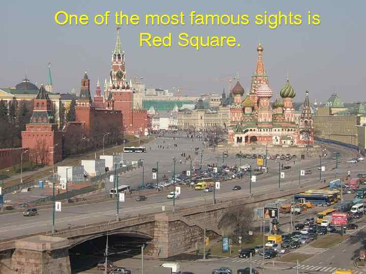 One of the most famous sights is Red Square. 