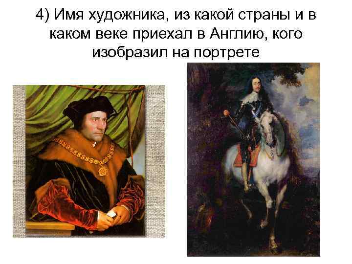 4) Имя художника, из какой страны и в каком веке приехал в Англию, кого
