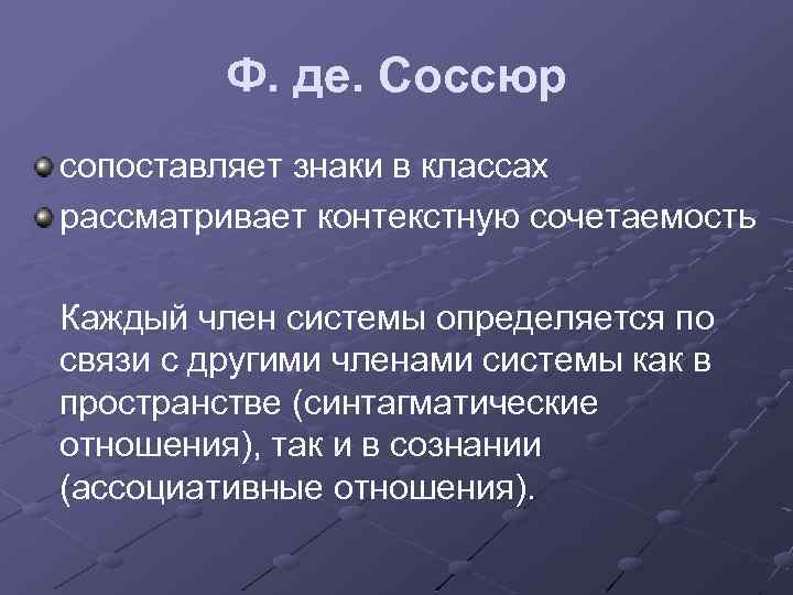 Ф. де. Соссюр сопоставляет знаки в классах рассматривает контекстную сочетаемость Каждый член системы определяется