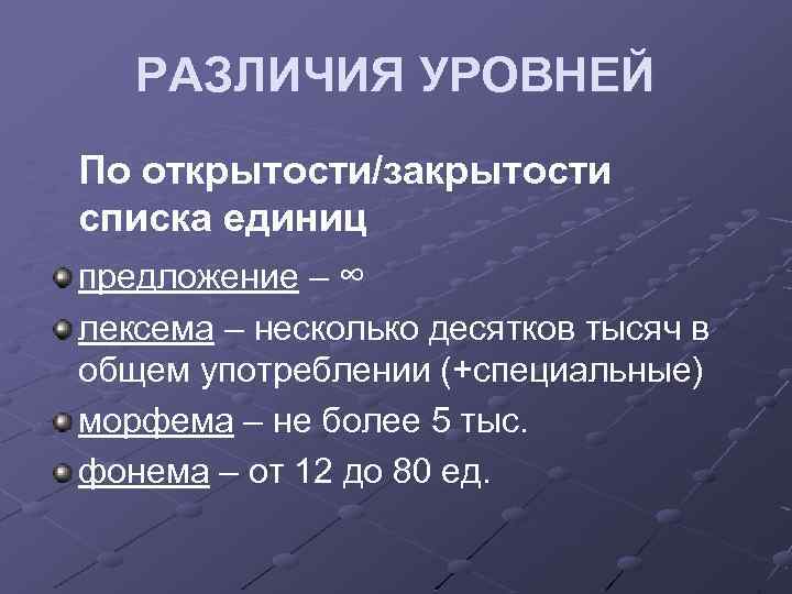 РАЗЛИЧИЯ УРОВНЕЙ По открытости/закрытости списка единиц предложение – ∞ лексема – несколько десятков тысяч