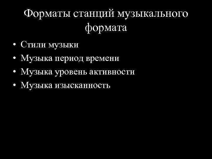 Форматы станций музыкального формата • • Стили музыки Музыка период времени Музыка уровень активности