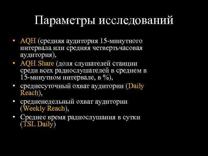 Параметры исследований • AQH (средняя аудитория 15 минутного интервала или средняя четвертьчасовая аудитория), •