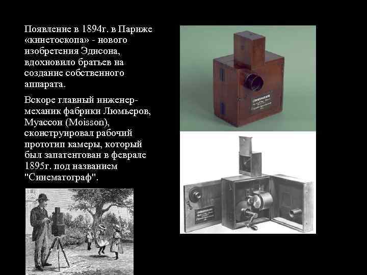 Появление в 1894 г. в Париже «кинетоскопа» нового изобретения Эдисона, вдохновило братьев на создание