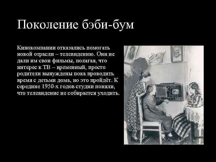 Поколение бэби бум Кинокомпании отказались помогать новой отрасли – телевидению. Они не дали им