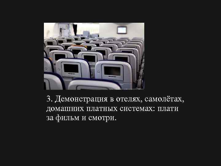 3. Демонстрация в отелях, самолётах, домашних платных системах: плати за фильм и смотри. 