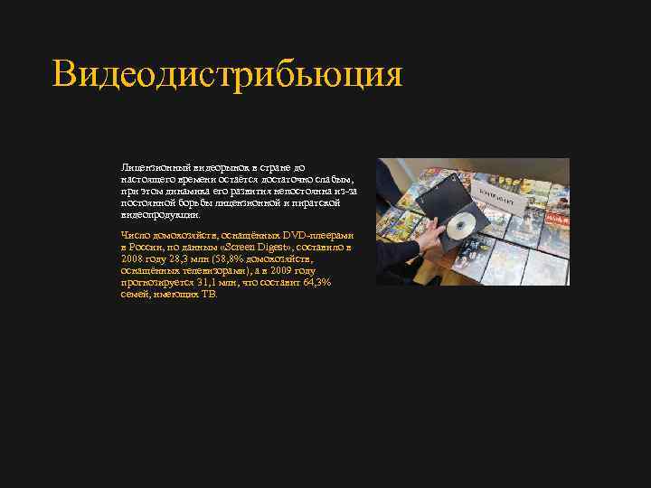 Видеодистрибьюция Лицензионный видеорынок в стране до настоящего времени остаётся достаточно слабым, при этом динамика