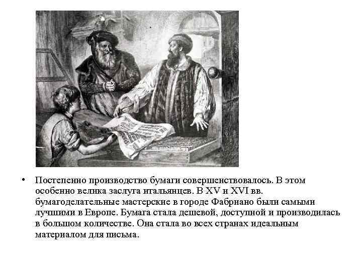  • Постепенно производство бумаги совершенствовалось. В этом особенно велика заслуга итальянцев. В XV