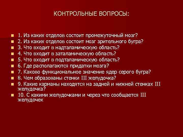 КОНТРОЛЬНЫЕ ВОПРОСЫ: 1. Из каких отделов состоит промежуточный мозг? 2. Из каких отделов состоит