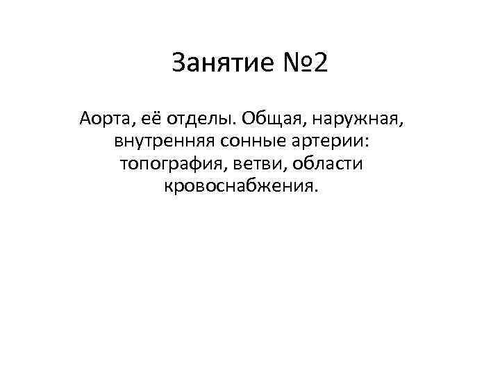 Занятие № 2 Аорта, её отделы. Общая, наружная, внутренняя сонные артерии: топография, ветви, области