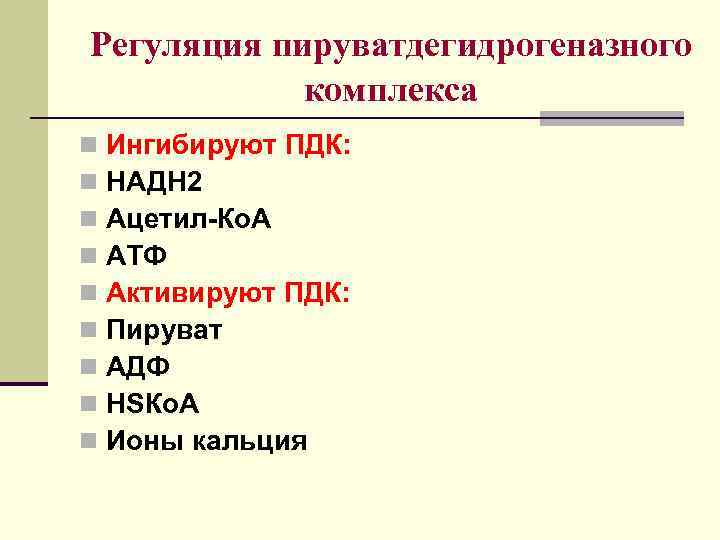 Регуляция пируватдегидрогеназного комплекса n n n n n Ингибируют ПДК: НАДН 2 Ацетил-Ко. А