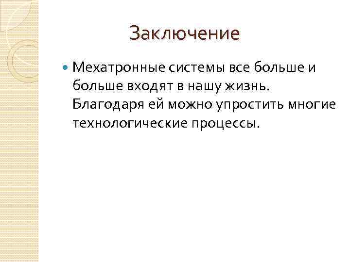  Заключение Мехатронные системы все больше и больше входят в нашу жизнь. Благодаря ей