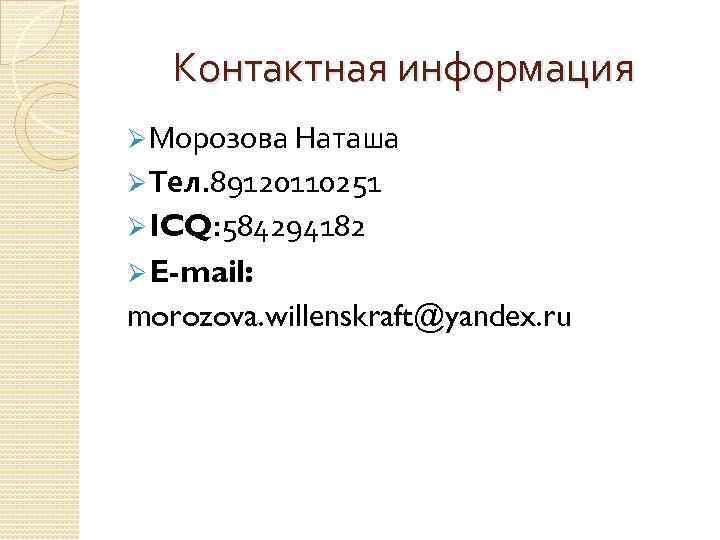  Контактная информация Ø Морозова Наташа Ø Тел. 89120110251 Ø ICQ: 584294182 Ø E-mail: