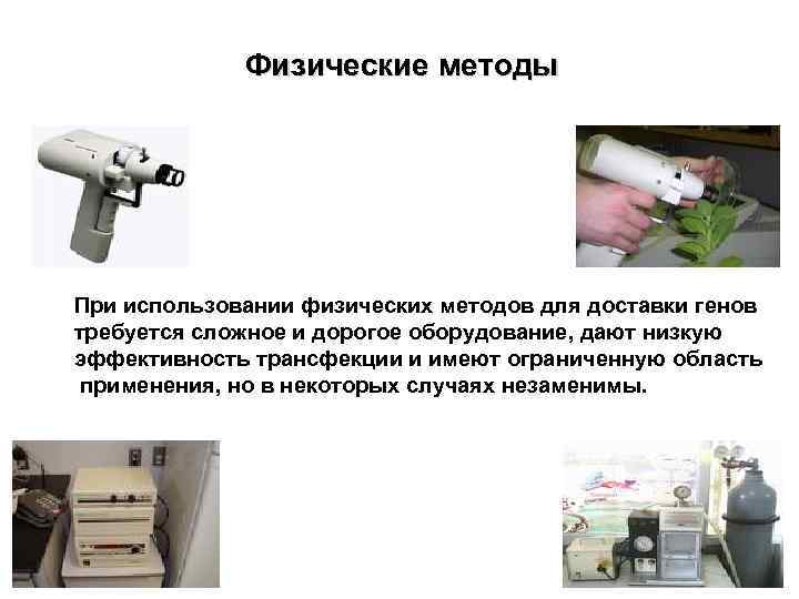 Физические методы При использовании физических методов для доставки генов требуется сложное и дорогое оборудование,