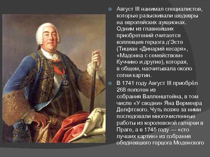 Август III нанимал специалистов, которые разыскивали шедевры на европейских аукционах. Одним из главнейших приобретений