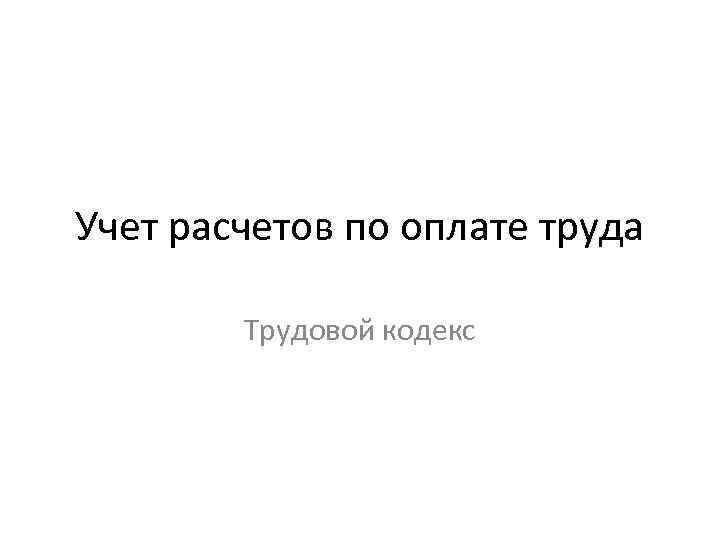 Учет расчетов по оплате труда Трудовой кодекс 