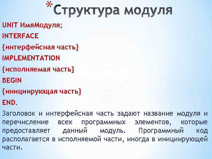 * UNIT Имя. Модуля; INTERFACE {интерфейсная часть} IMPLEMENTATION {исполняемая часть} BEGIN {инициирующая часть} END.