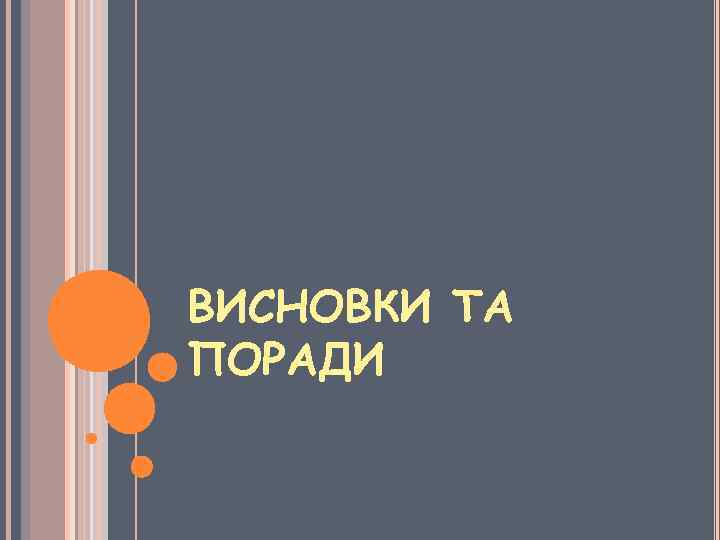 ВИСНОВКИ ТА ПОРАДИ 