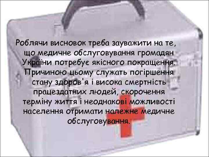 Роблячи висновок треба зауважити на те, що медичне обслуговування громадян України потребує якісного покращення.