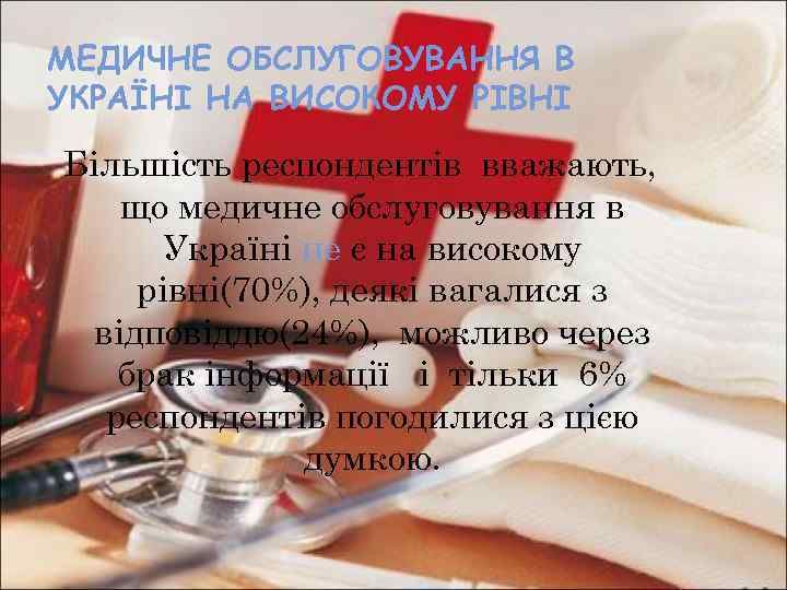 МЕДИЧНЕ ОБСЛУГОВУВАННЯ В УКРАЇНІ НА ВИСОКОМУ РІВНІ Більшість респондентів вважають, що медичне обслуговування в