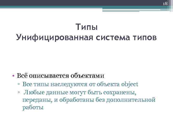 18 Типы Унифицированная система типов • Всё описывается объектами ▫ Все типы наследуются от