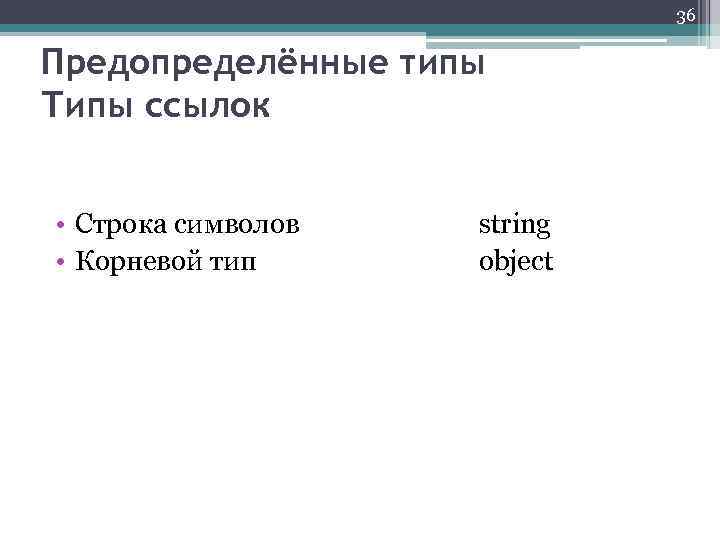 36 Предопределённые типы Типы ссылок • Строка символов • Корневой тип string object 