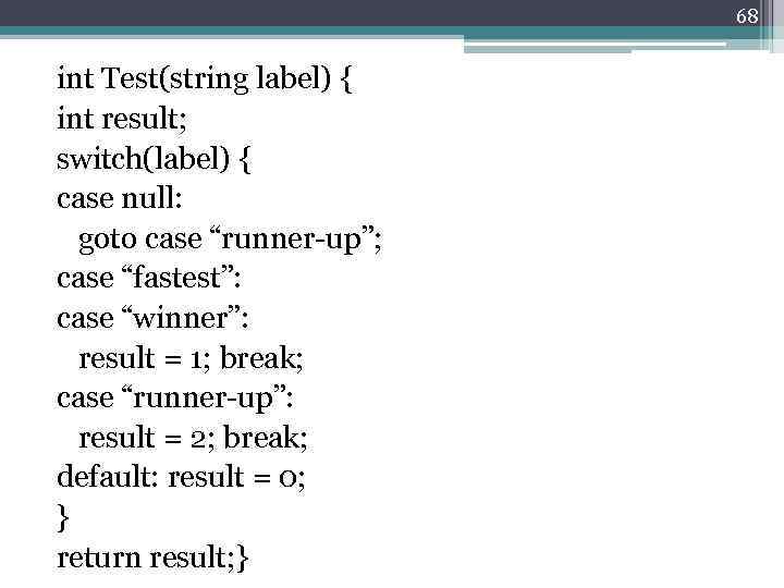 68 int Test(string label) { int result; switch(label) { case null: goto case “runner-up”;