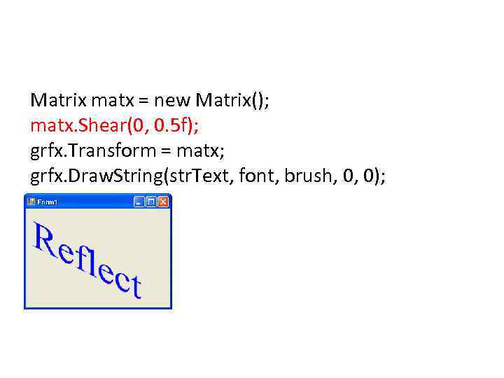 Matrix matx = new Matrix(); matx. Shear(0, 0. 5 f); grfx. Transform = matx;