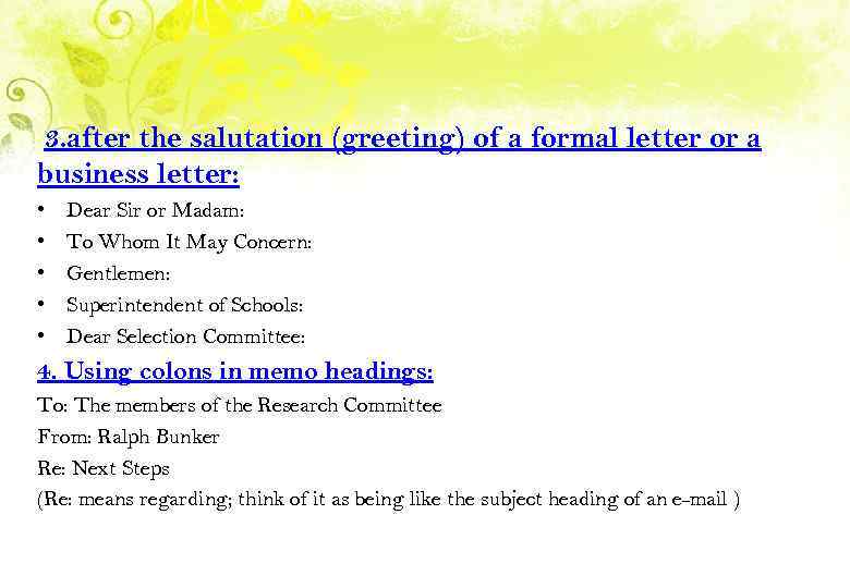 3. after the salutation (greeting) of a formal letter or a business letter: •