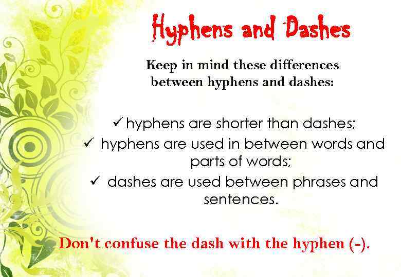 Hyphens and Dashes Keep in mind these differences between hyphens and dashes: ü hyphens
