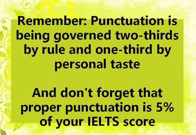 Remember: Punctuation is being governed two-thirds by rule and one-third by personal taste And