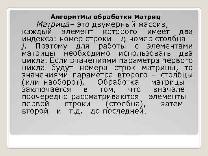 Алгоритмы обработки матриц Матрица– это двумерный массив, каждый элемент которого имеет два индекса: номер