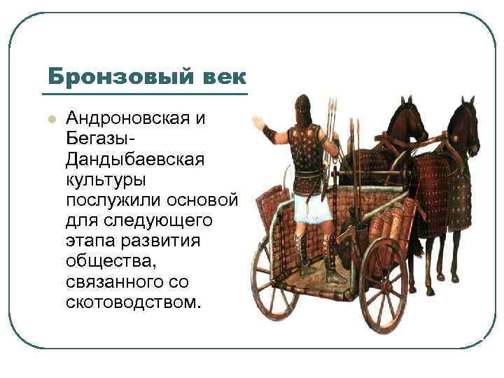 Бронзовый век l Андроновская и Бегазы. Дандыбаевская культуры послужили основой для следующего этапа развития