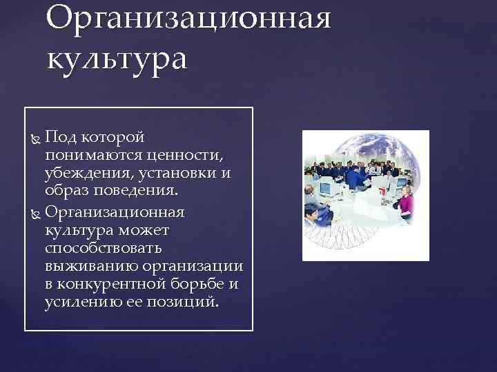 Организационная культура Под которой понимаются ценности, убеждения, установки и образ поведения. Организационная культура может