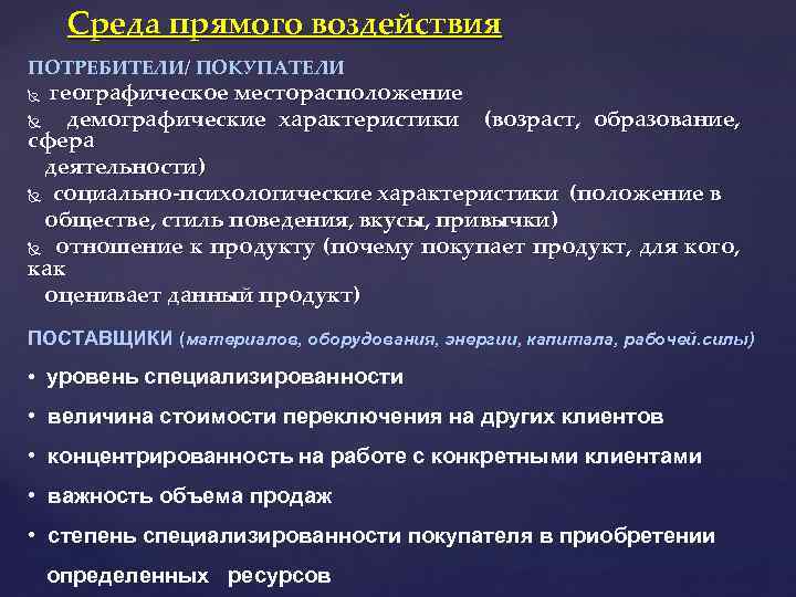 Среда прямого воздействия ПОТРЕБИТЕЛИ/ ПОКУПАТЕЛИ географическое месторасположение демографические характеристики (возраст, образование, сфера деятельности) социально-психологические