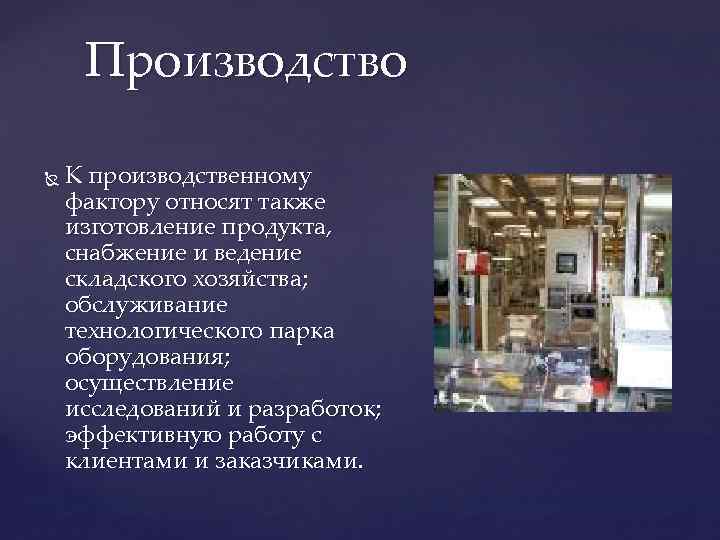 Производство К производственному фактору относят также изготовление продукта, снабжение и ведение складского хозяйства; обслуживание