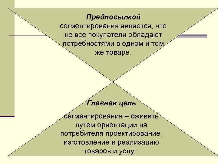 Предпосылкой сегментирования является, что не все покупатели обладают потребностями в одном и том же