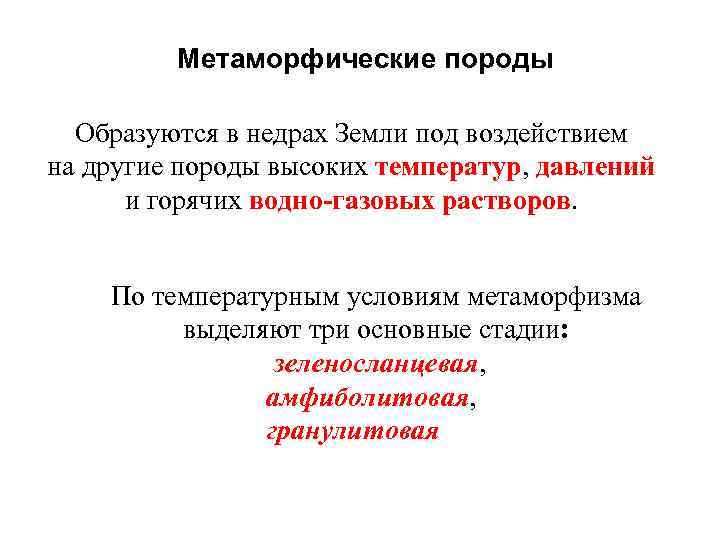 Метаморфические породы Образуются в недрах Земли под воздействием на другие породы высоких температур, давлений