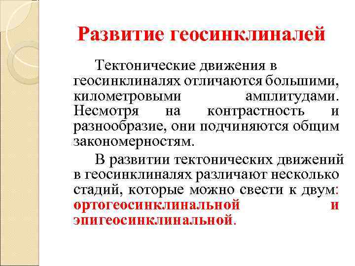 Развитие геосинклиналей Тектонические движения в геосинклиналях отличаются большими, километровыми амплитудами. Несмотря на контрастность и