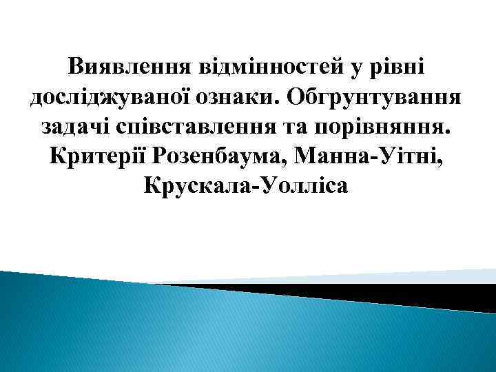 Виявлення відмінностей у рівні досліджуваної ознаки. Обгрунтування задачі співставлення та порівняння. Критерії Розенбаума, Манна-Уітні,