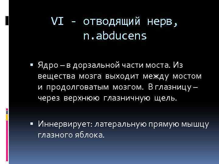 VI - отводящий нерв, n. abducens Ядро – в дорзальной части моста. Из вещества