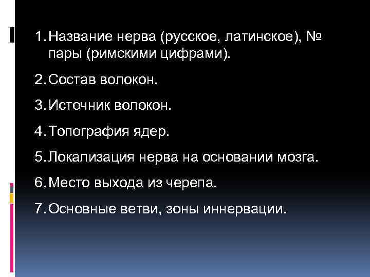 1. Название нерва (русское, латинское), № пары (римскими цифрами). 2. Состав волокон. 3. Источник