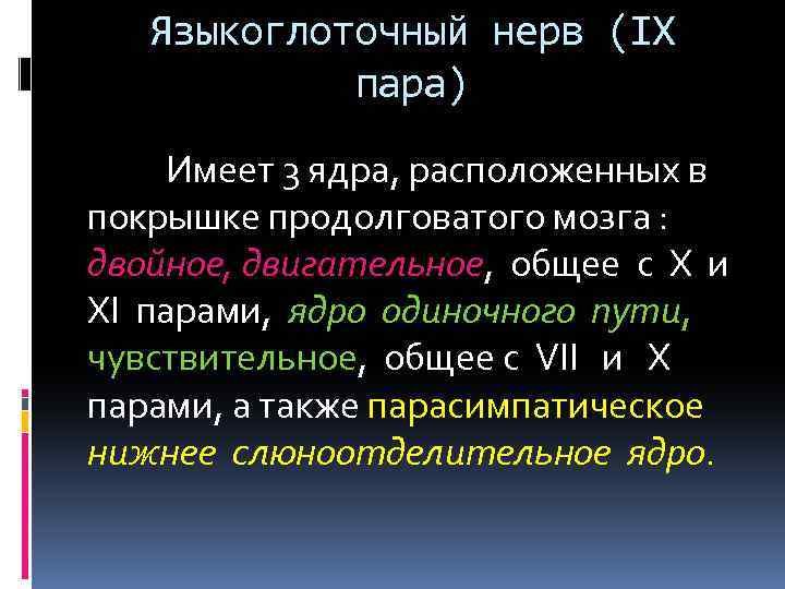 Языкоглоточный нерв (IX пара) Имеет 3 ядра, расположенных в покрышке продолговатого мозга : двойное,